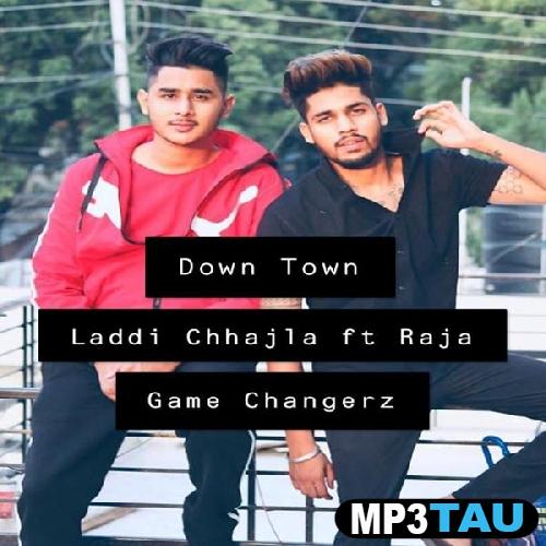 Down-Town-Ft-Raja-Game-Changerz Laddi Chahal mp3 song lyrics